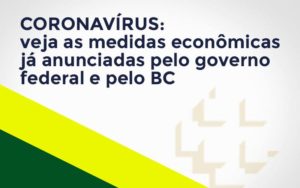 Coronavírus: Veja As Medidas Econômicas Já Anunciadas Pelo Governo Federal E Pelo Bc Notícias E Artigos Contábeis Notícias E Artigos Contábeis - Adjutos Assessoria Contábil