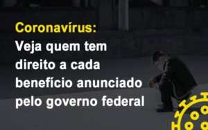 Coronavirus Veja Quem Tem Direito A Cada Beneficio Anunciado Pelo Governo Notícias E Artigos Contábeis Notícias E Artigos Contábeis - Adjutos Assessoria Contábil