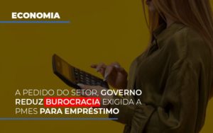 A Pedido Do Setor Governo Reduz Burocracia Exigida A Pmes Para Empresario Notícias E Artigos Contábeis Notícias E Artigos Contábeis - Adjutos Assessoria Contábil