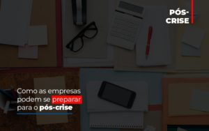 Como As Empresas Podem Se Preparar Para O Pos Crise Notícias E Artigos Contábeis Notícias E Artigos Contábeis - Adjutos Assessoria Contábil