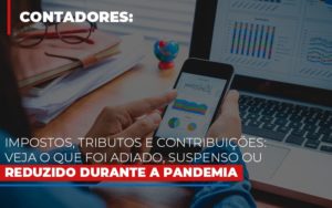 Impostos Tributos E Contribuicoes Veja O Que Foi Adiado Suspenso Ou Reduzido Durante A Pandemia Notícias E Artigos Contábeis Notícias E Artigos Contábeis - Adjutos Assessoria Contábil