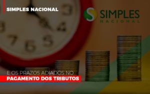 Simples Nacional E Os Prazos Adiados No Pagamento Dos Tributos Notícias E Artigos Contábeis Notícias E Artigos Contábeis - Adjutos Assessoria Contábil