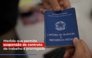 Medida Que Permite Suspensao De Contrato De Trabalho E Prorrogada Notícias E Artigos Contábeis Notícias E Artigos Contábeis - Adjutos Assessoria Contábil