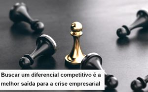 Diferencial Competitivo Do Que A Sua Empresa Precisa Na Crise Notícias E Artigos Contábeis Notícias E Artigos Contábeis - Adjutos Assessoria Contábil