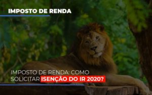 Imposto De Renda Como Solicitar Isencao Do Ir 2020 Notícias E Artigos Contábeis Notícias E Artigos Contábeis - Adjutos Assessoria Contábil