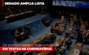 Senado Amplia Lista De Profissionais Que Terao Prioridade Em Testes De Coronavirus Notícias E Artigos Contábeis Notícias E Artigos Contábeis - Adjutos Assessoria Contábil