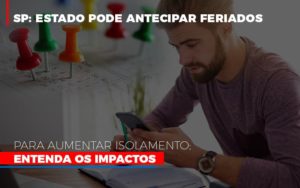 Sp Estado Pode Antecipar Feriados Para Aumentar Isolamento Entenda Os Impactos Notícias E Artigos Contábeis Notícias E Artigos Contábeis - Adjutos Assessoria Contábil