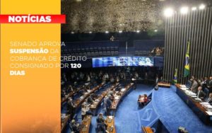 Senado Aprova Suspensao Da Cobranca De Credito Consignado Por 120 Dias Notícias E Artigos Contábeis Notícias E Artigos Contábeis - Adjutos Assessoria Contábil