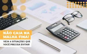 Nao Caia Na Malha Fina Veja 4 Situacoes Que Voce Precisa Evitar Notícias E Artigos Contábeis Notícias E Artigos Contábeis - Adjutos Assessoria Contábil