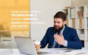 Saiba Agora Como A Tecnologia Te Ajuda A Gerir Sua Equipe Mesmo Estando Distante Notícias E Artigos Contábeis Notícias E Artigos Contábeis - Adjutos Assessoria Contábil