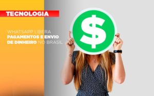 Whatsapp Libera Pagamentos Envio Dinheiro Brasil Notícias E Artigos Contábeis Notícias E Artigos Contábeis - Adjutos Assessoria Contábil