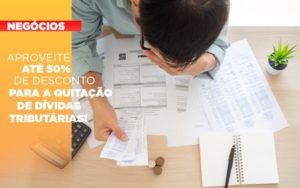 Aproveite Ate 50 De Desconto Para A Quitacao De Dividas Tributarias Notícias E Artigos Contábeis - Adjutos Assessoria Contábil