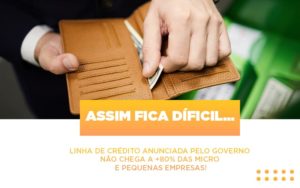 Assim Fica Dificil Linha De Credito Anunciada Pelo Governo Nao Chega A 80 Das Micro E Pequenas Empresas Notícias E Artigos Contábeis Notícias E Artigos Contábeis - Adjutos Assessoria Contábil