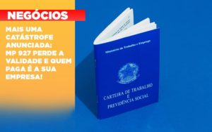 Mais Uma Catastrofe Anunciada Mp 927 Perde A Validade E Quem Paga E A Sua Empresa Notícias E Artigos Contábeis - Adjutos Assessoria Contábil