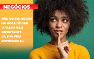 Nao Corra Riscos Na Hora De Dar O Passo Mais Importante Da Sua Vida Empresarial Notícias E Artigos Contábeis Notícias E Artigos Contábeis - Adjutos Assessoria Contábil