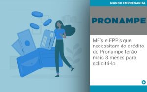 Me S E Epp S Que Necessitam Do Credito Pronampe Terao Mais 3 Meses Para Solicita Lo Notícias E Artigos Contábeis - Adjutos Assessoria Contábil