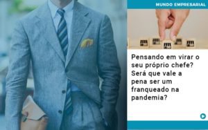 Pensando Em Virar O Seu Proprio Chefe Sera Que Vale A Pena Ser Um Franqueado Na Pandemia Notícias E Artigos Contábeis - Adjutos Assessoria Contábil