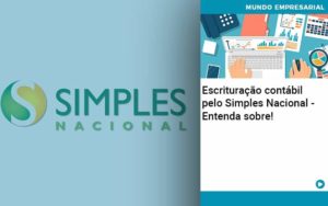 Escrituracao Contabil Pelo Simples Nacional Entenda Sobre Organização Contábil Lawini Notícias E Artigos Contábeis - Adjutos Assessoria Contábil