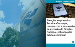 Atencao Empresarios Receita Afirma Que Mesmo Com A Suspensao Da Exclusao Do Simples Nacional Cobranca Dos Debitos Continua 1 Notícias E Artigos Contábeis - Adjutos Assessoria Contábil