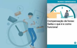 Compensacao De Horas Saiba O Que E E Como Funciona Organização Contábil Lawini Notícias E Artigos Contábeis - Adjutos Assessoria Contábil