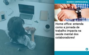 Home Office Entenda Como A Jornada De Trabalho Impacta Na Saude Mental Dos Colaboradores Notícias E Artigos Contábeis - Adjutos Assessoria Contábil