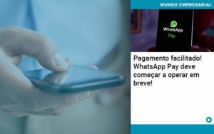 Pagamento Facilitado Whatsapp Pay Deve Comecar A Operar Em Breve Notícias E Artigos Contábeis - Adjutos Assessoria Contábil
