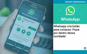 Whatsapp Cria Botao Para Compras Fique Por Dentro Dessa Novidade Organização Contábil Lawini Notícias E Artigos Contábeis - Adjutos Assessoria Contábil