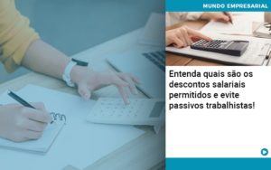 Entenda Quais Sao Os Descontos Salariais Permitidos E Evite Passivos Trabalhistas Notícias E Artigos Contábeis - Adjutos Assessoria Contábil