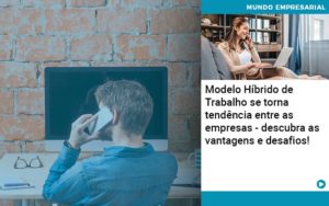 Modelo Hibrido De Trabalho Se Torna Tendencia Entre As Empresas Descubra As Vantagens E Desafios Notícias E Artigos Contábeis - Adjutos Assessoria Contábil