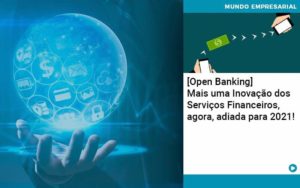 Open Banking Mais Uma Inovacao Dos Servicos Financeiros Agora Adiada Para 2021 Notícias E Artigos Contábeis - Adjutos Assessoria Contábil