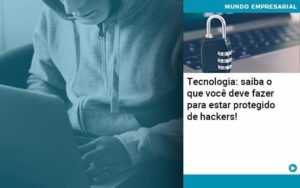 Tecnologia Saiba O Que Voce Deve Fazer Para Estar Protegido De Hackers 1 Notícias E Artigos Contábeis - Adjutos Assessoria Contábil