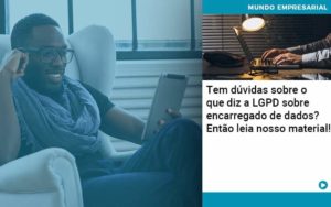 Tem Duvidas Sobre O Que Diz A Lgpd Sobre Encarregado De Dados Entao Leia Nosso Material Notícias E Artigos Contábeis - Adjutos Assessoria Contábil