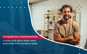 Competencias Comportamntais O Que Voce Deve Saber Para Encontrar O Funcionario Ideal Notícias E Artigos Contábeis - Adjutos Assessoria Contábil