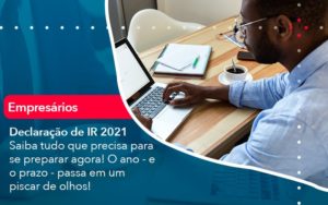 Declaracao De Ir 2021 Saiba Tudo Que Precisa Para Se Preparar Agora O Ano E O Prazo Passa Em Um Piscar De Olhos 1 Notícias E Artigos Contábeis - Adjutos Assessoria Contábil