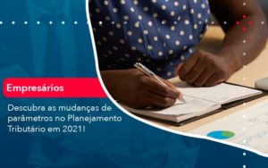 Descubra As Mudancas De Parametros No Planejamento Tributario Em 2021 1 Notícias E Artigos Contábeis - Adjutos Assessoria Contábil