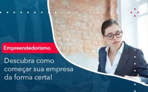 Descubra Como Comecar Sua Empresa Da Forma Certa Notícias E Artigos Contábeis - Adjutos Assessoria Contábil