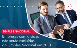 Empresas Com Dividas Nao Serao Excluidas Do Simples Nacional Em 2021 Notícias E Artigos Contábeis - Adjutos Assessoria Contábil