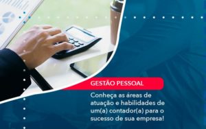 Conheca As Areas De Atuacao E Habilidades De Um A Contador A Para O Sucesso De Sua Empresa 1 - Adjutos Assessoria Contábil
