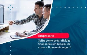 Saiba Como Evitar Dividas Financeiras Em Tempos De Crises E Fique Mais Seguro 1 - Adjutos Assessoria Contábil