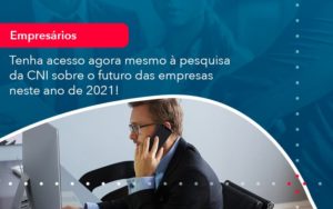 Tenha Acesso Agora Mesmo A Pesquisa Da Cni Sobre O Futuro Das Empresas Neste Ano De 2021 1 - Adjutos Assessoria Contábil