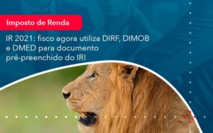 Ir 2021 Fisco Agora Utiliza Dirf Dimob E Dmed Para Documento Pre Preenchido Do Ir 1 - Adjutos Assessoria Contábil