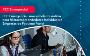 Pec Emergencial Uma Excelente Noticia Para Microempreendedores Individuais E Empresas De Pequeno Porte 1 - Adjutos Assessoria Contábil