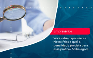 Voce Sabe O Que Sao As Notas Frias E Qual A Penalidade Prevista Para Essa Pratica - Adjutos Assessoria Contábil