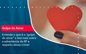 Entenda O Que E O Golpe Do Amor E Leia Mais Sobre A Advertencia Da Rf A Respeito Desse Crime 1 - Adjutos Assessoria Contábil