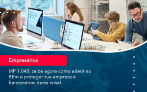 Mp 1045 Saiba Agora Como Aderir Ao Bem E Proteger Sua Empresa E Funcionarios Desta Crise 1 - Adjutos Assessoria Contábil