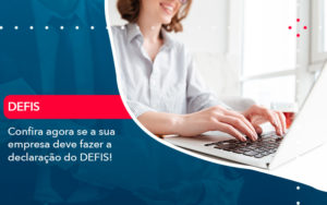 Confira Agora Se A Sua Empresa Deve Fazer A Declaracao Do Defis 1 - Adjutos Assessoria Contábil