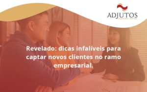 Dicas Infalíveis Para Captar Novos Clientes No Ramo Empresarial. Adjutos - Adjutos Assessoria Contábil