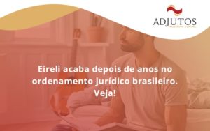 Eireli Acaba Depois De Anos Adjutos - Adjutos Assessoria Contábil