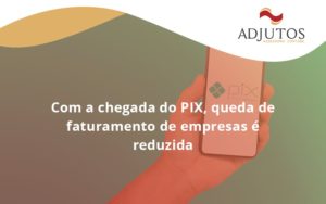 Com A Chegada Do Pix Queda De Faturamento De Empresa é Reduzida Adjutos - Adjutos Assessoria Contábil