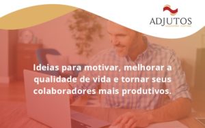 Ideias Para Motivar Melhorar Sua Qualidade De Vida Adjutos - Adjutos Assessoria Contábil